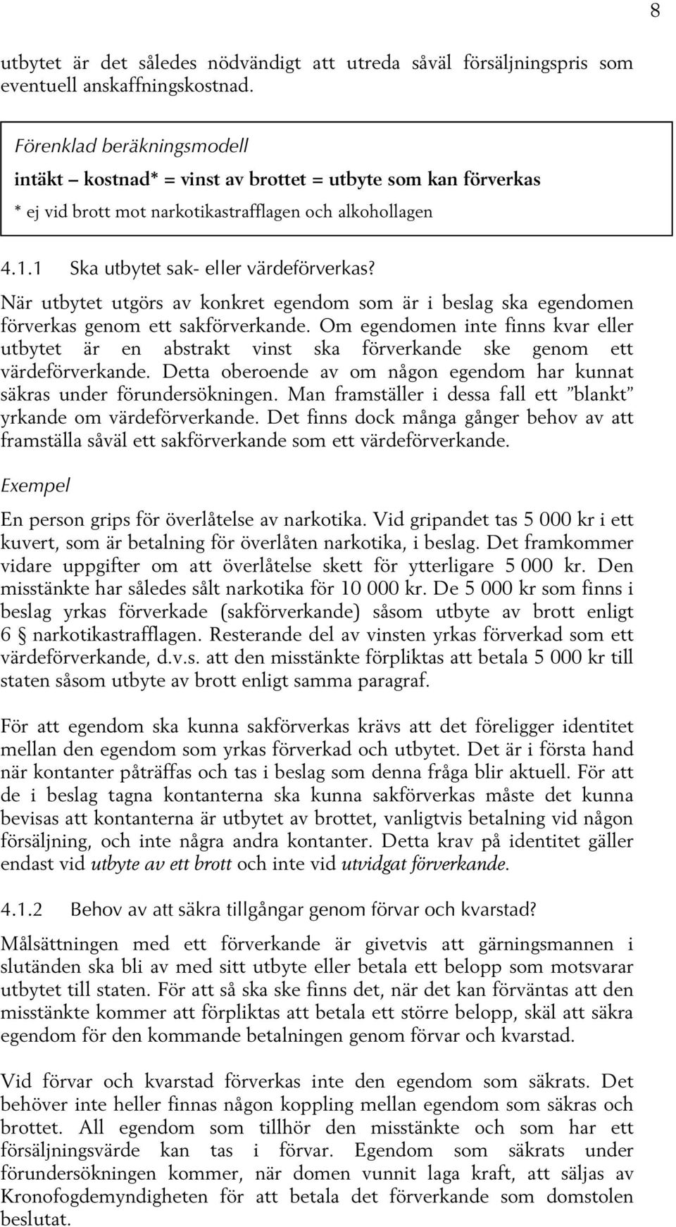 När utbytet utgörs av konkret egendom som är i beslag ska egendomen förverkas genom ett sakförverkande.