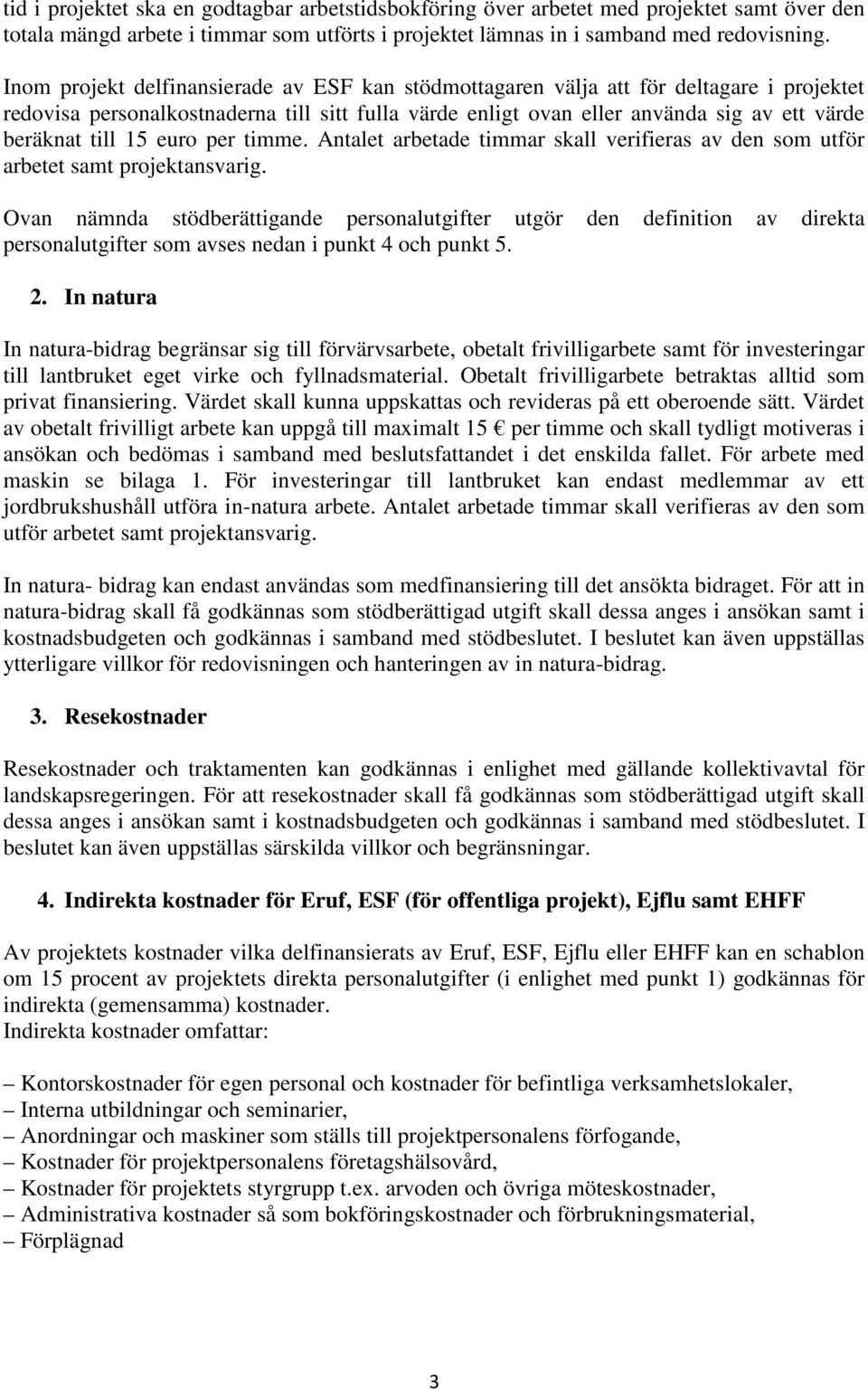 15 euro per timme. Antalet arbetade timmar skall verifieras av den som utför arbetet samt projektansvarig.