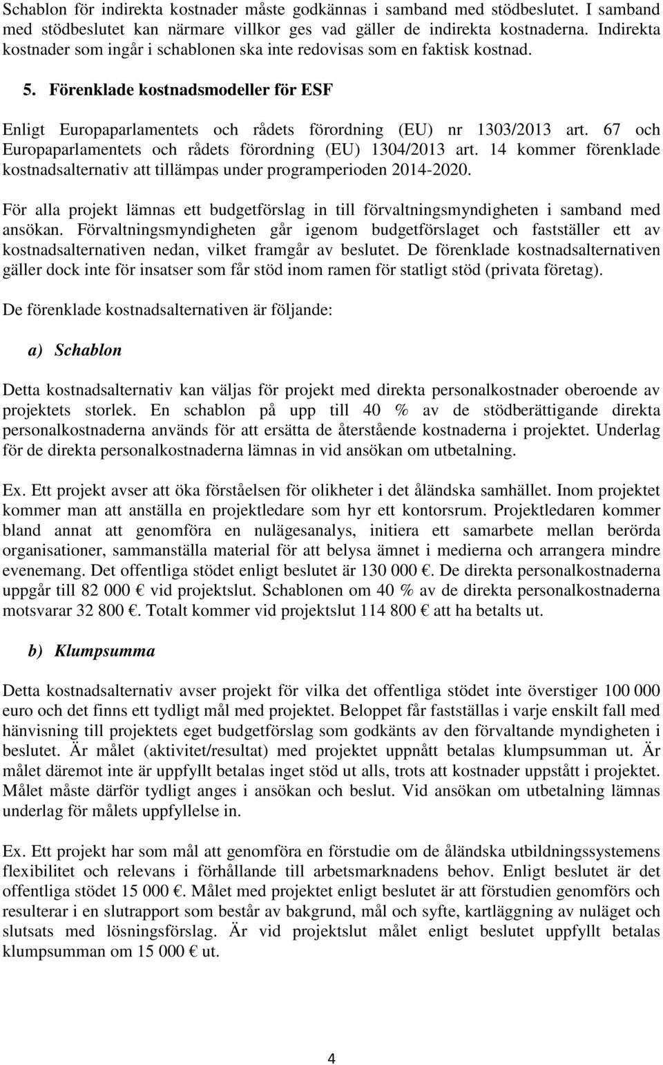 67 och Europaparlamentets och rådets förordning (EU) 1304/2013 art. 14 kommer förenklade kostnadsalternativ att tillämpas under programperioden 2014-2020.