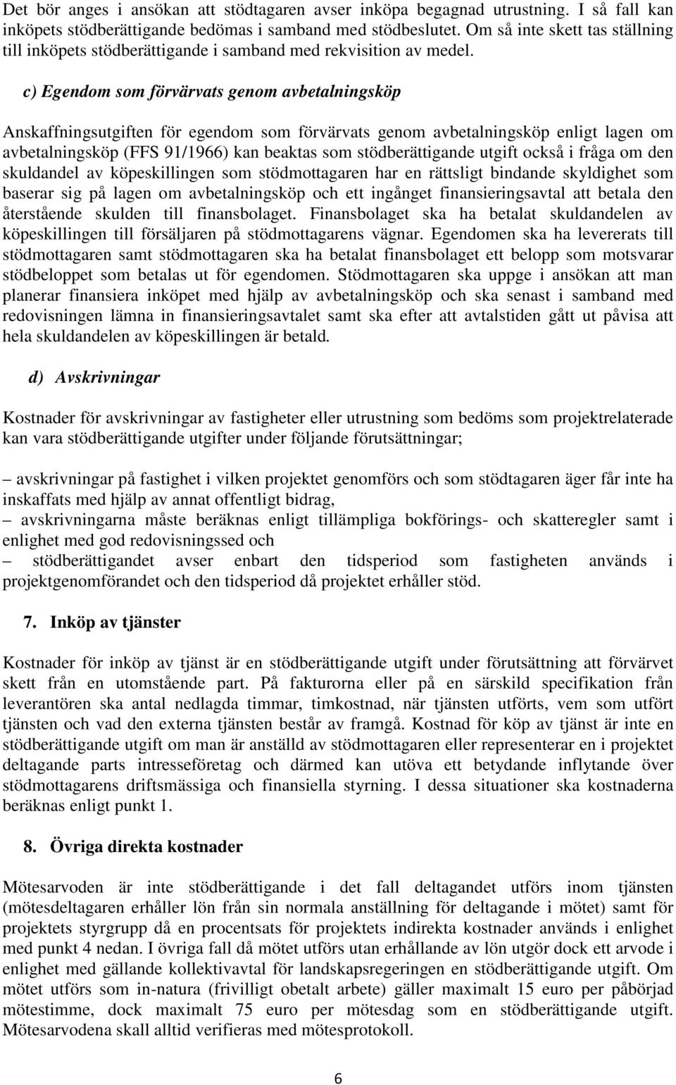 c) Egendom som förvärvats genom avbetalningsköp Anskaffningsutgiften för egendom som förvärvats genom avbetalningsköp enligt lagen om avbetalningsköp (FFS 91/1966) kan beaktas som stödberättigande