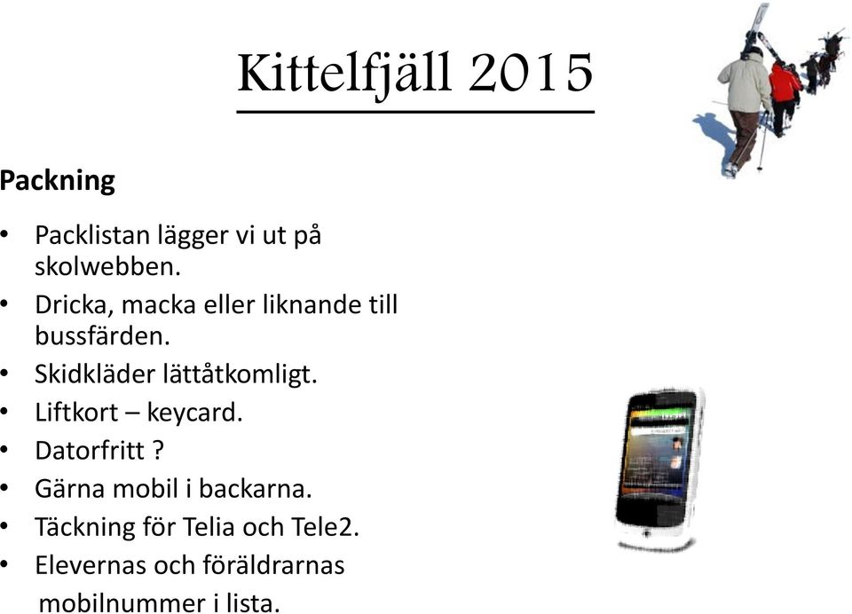 Skidkläder lättåtkomligt. Liftkort keycard. Datorfritt?