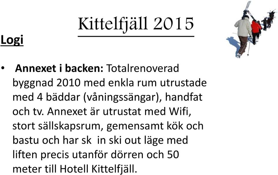 Annexet är utrustat med Wifi, stort sällskapsrum, gemensamt kök och bastu och