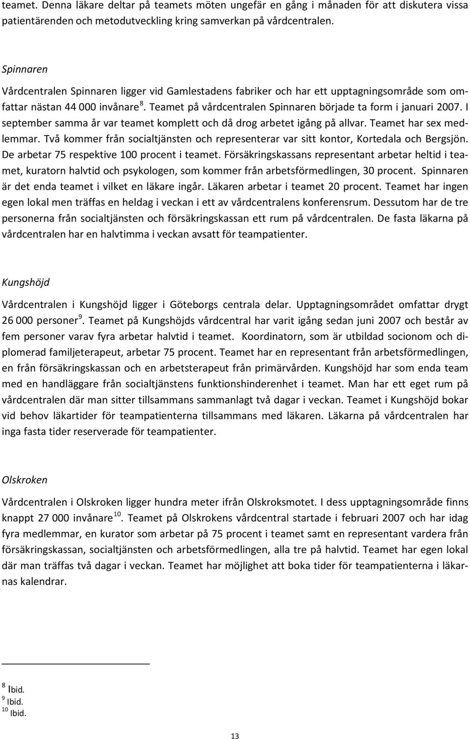 Teamet på vårdcentralen Spinnaren började ta form i januari 2007. I september samma år var teamet komplett och då drog arbetet igång på allvar. Teamet har sex medlemmar.