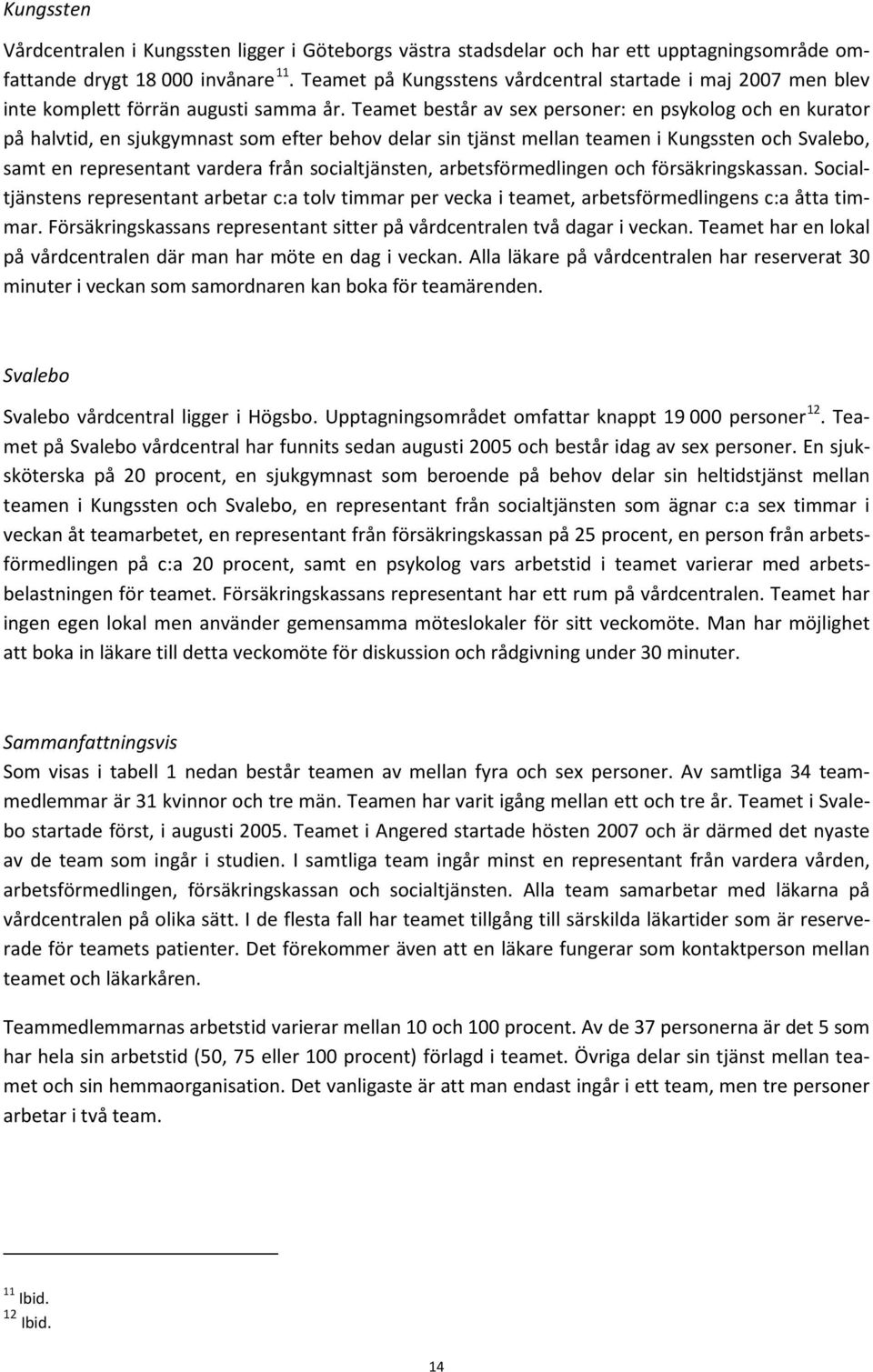 Teamet består av sex personer: en psykolog och en kurator på halvtid, en sjukgymnast som efter behov delar sin tjänst mellan teamen i Kungssten och Svalebo, samt en representant vardera från