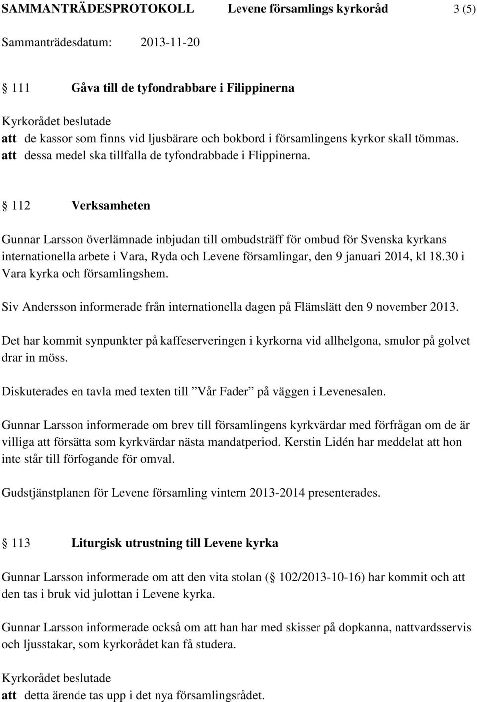 112 Verksamheten Gunnar Larsson överlämnade inbjudan till ombudsträff för ombud för Svenska kyrkans internationella arbete i Vara, Ryda och Levene församlingar, den 9 januari 2014, kl 18.