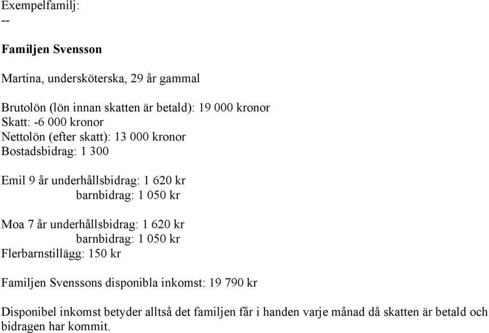 1 050 kr Moa 7 år underhållsbidrag: 1 620 kr barnbidrag: 1 050 kr Flerbarnstillägg: 150 kr Familjen Svenssons disponibla