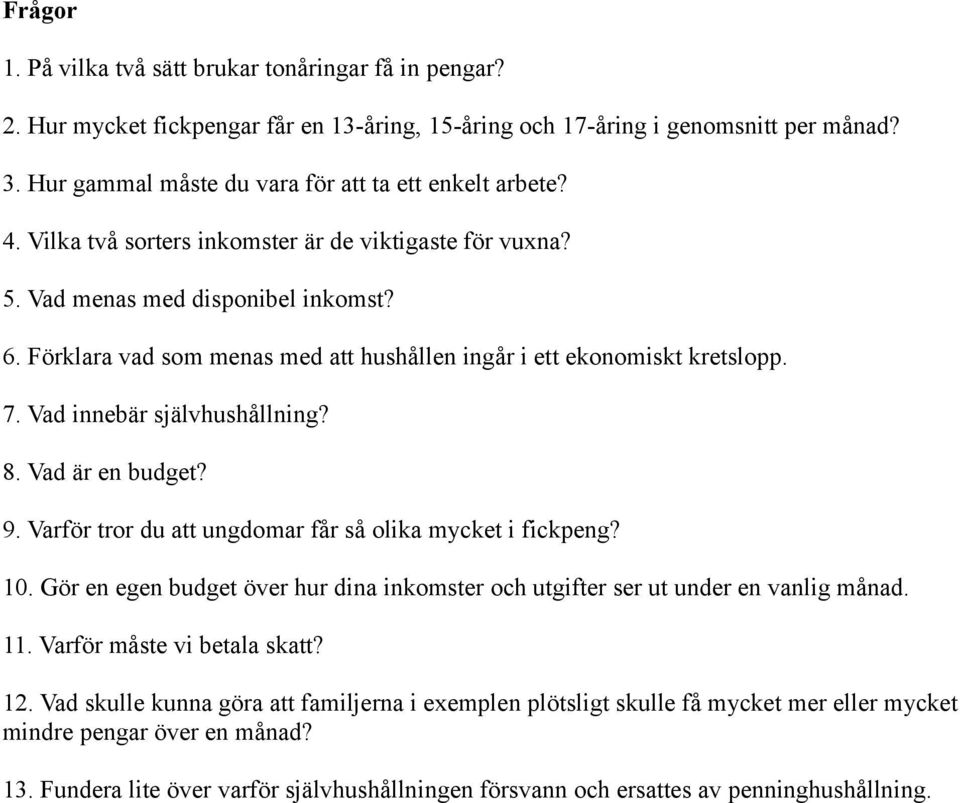 Förklara vad som menas med att hushållen ingår i ett ekonomiskt kretslopp. 7. Vad innebär självhushållning? 8. Vad är en budget? 9. Varför tror du att ungdomar får så olika mycket i fickpeng? 10.