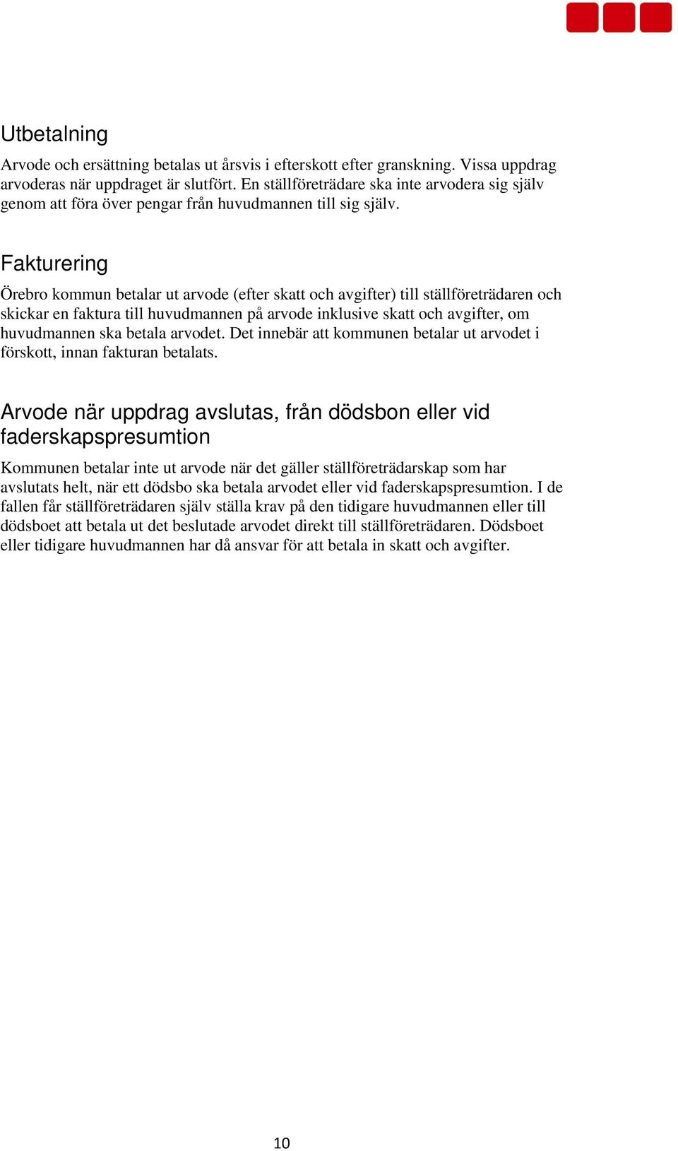 Fakturering Örebro kommun betalar ut arvode (efter skatt och avgifter) till ställföreträdaren och skickar en faktura till huvudmannen på arvode inklusive skatt och avgifter, om huvudmannen ska betala