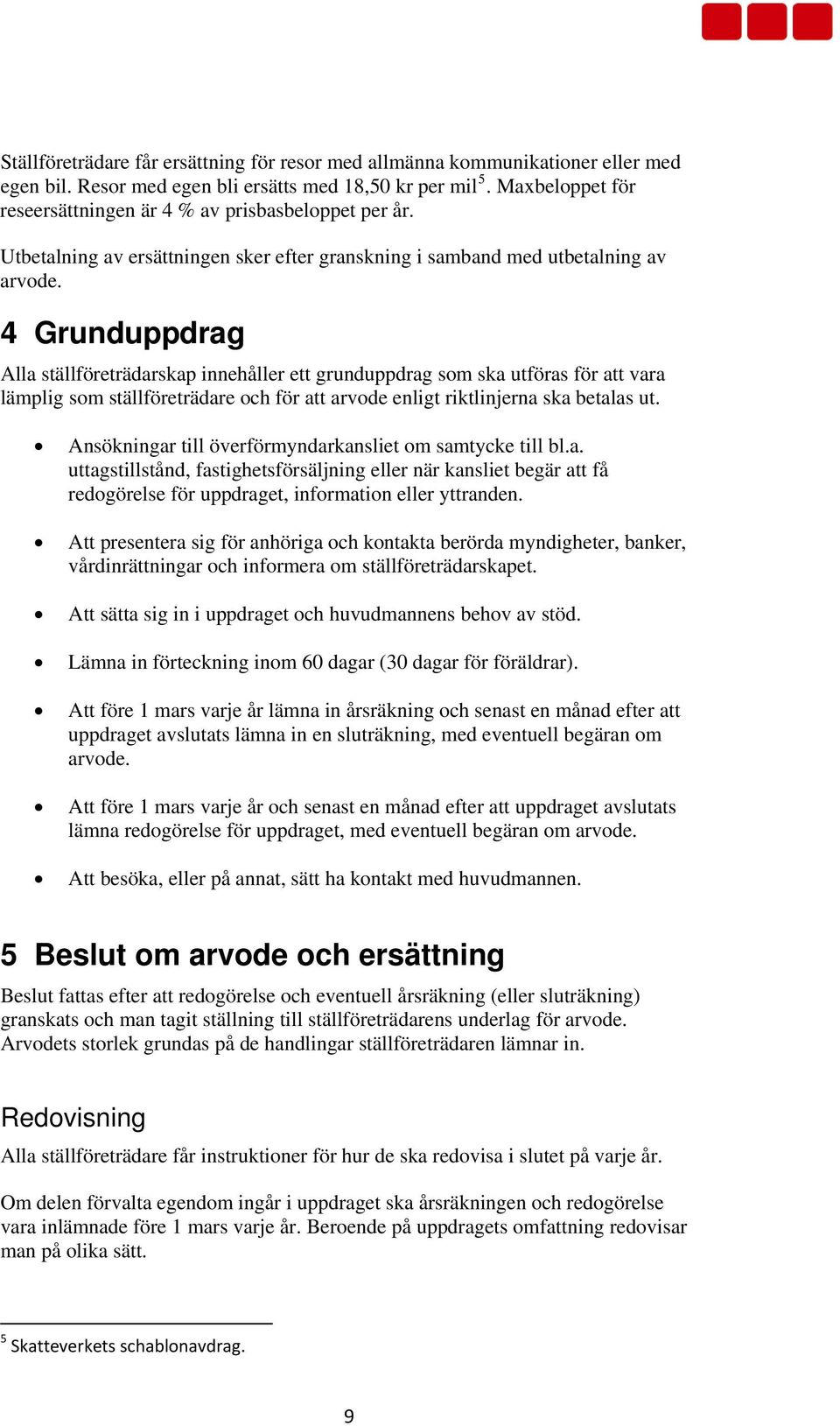 4 Grunduppdrag Alla ställföreträdarskap innehåller ett grunduppdrag som ska utföras för att vara lämplig som ställföreträdare och för att arvode enligt riktlinjerna ska betalas ut.