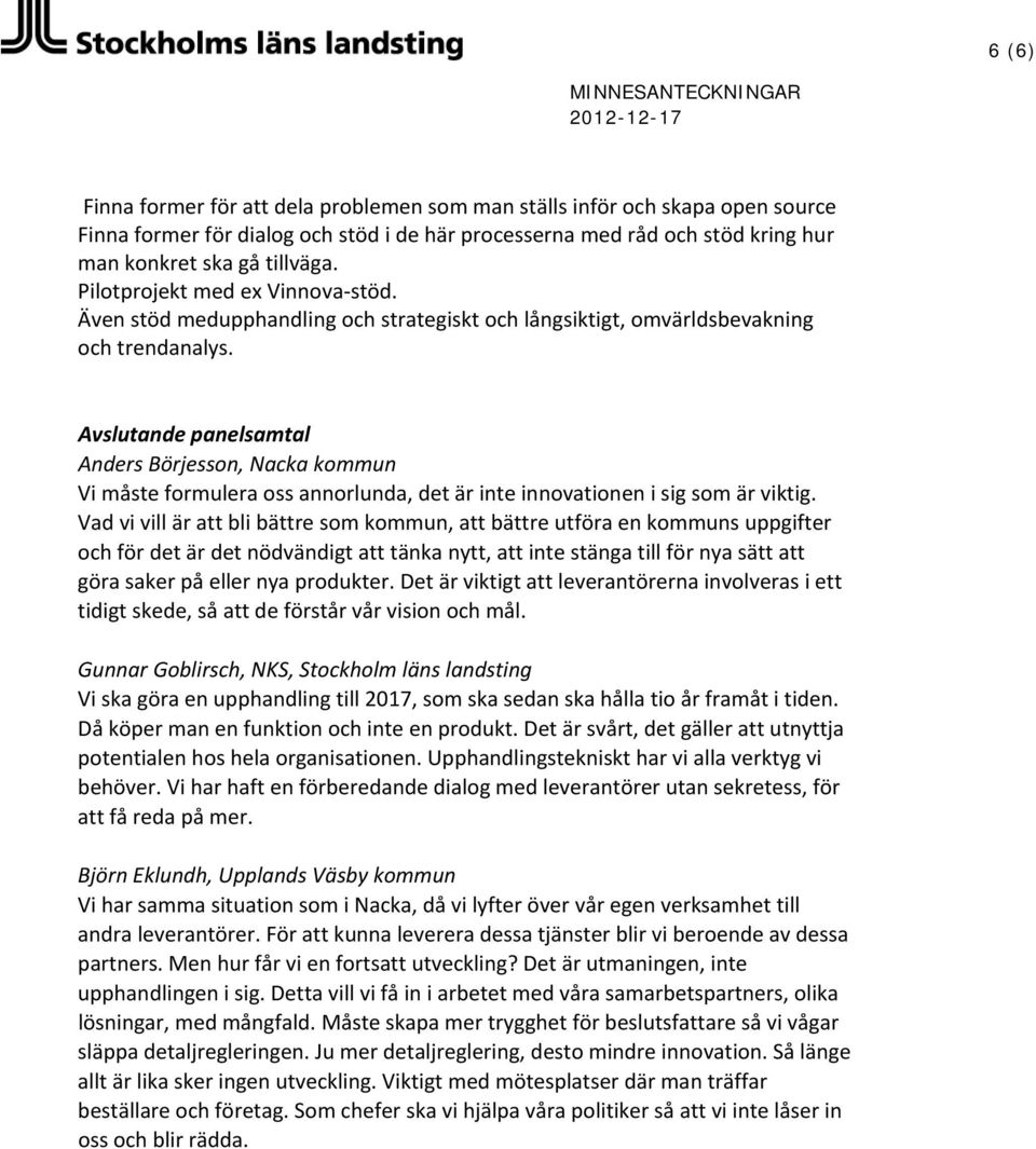 Avslutande panelsamtal Anders Börjesson, Nacka kommun Vi måste formulera oss annorlunda, det är inte innovationen i sig som är viktig.