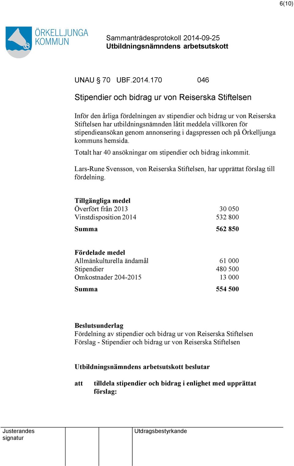 stipendieansökan genom annonsering i dagspressen och på Örkelljunga kommuns hemsida. Totalt har 40 ansökningar om stipendier och bidrag inkommit.