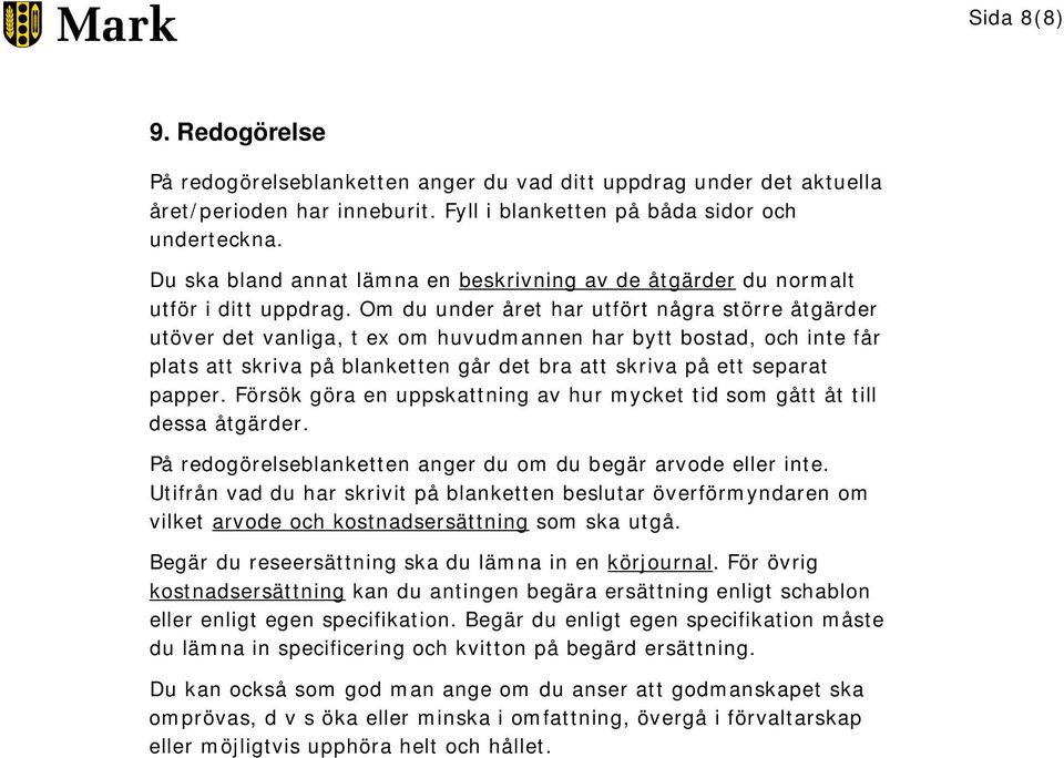 Om du under året har utfört några större åtgärder utöver det vanliga, t ex om huvudmannen har bytt bostad, och inte får plats att skriva på blanketten går det bra att skriva på ett separat papper.