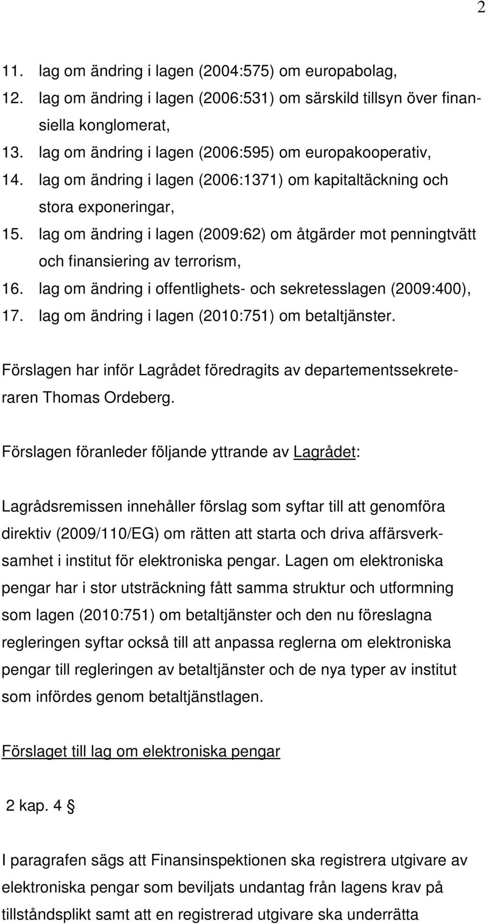 lag om ändring i lagen (2009:62) om åtgärder mot penningtvätt och finansiering av terrorism, 16. lag om ändring i offentlighets- och sekretesslagen (2009:400), 17.