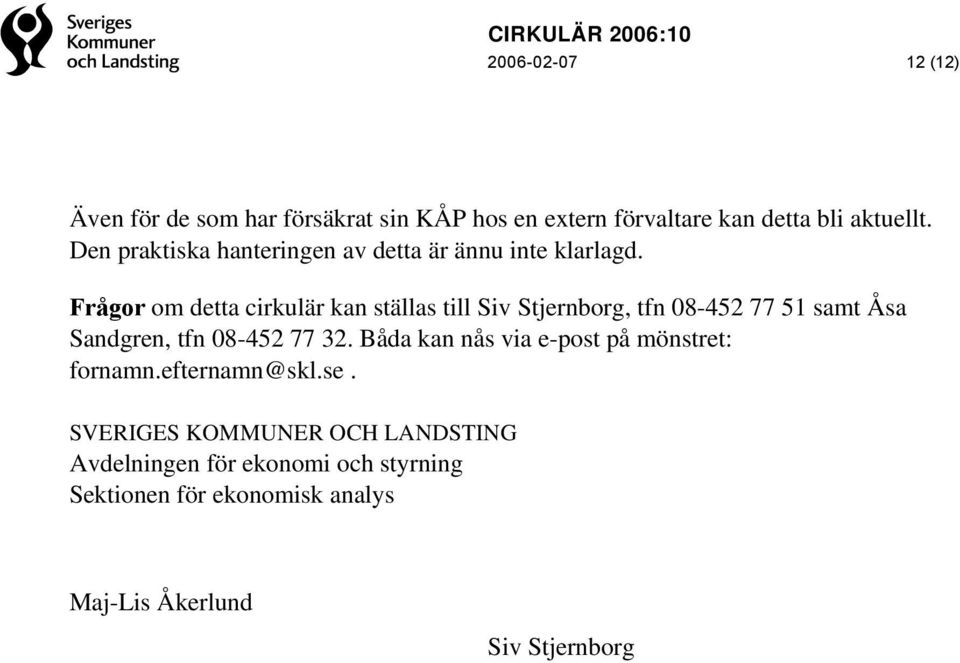 Frågor om detta cirkulär kan ställas till Siv Stjernborg, tfn 08-452 77 51 samt Åsa Sandgren, tfn 08-452 77 32.