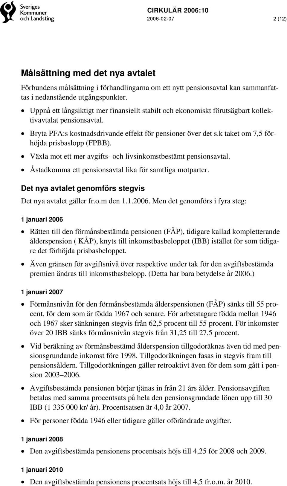 k taket om 7,5 förhöjda prisbaslopp (FPBB). Växla mot ett mer avgifts- och livsinkomstbestämt pensionsavtal. Åstadkomma ett pensionsavtal lika för samtliga motparter.