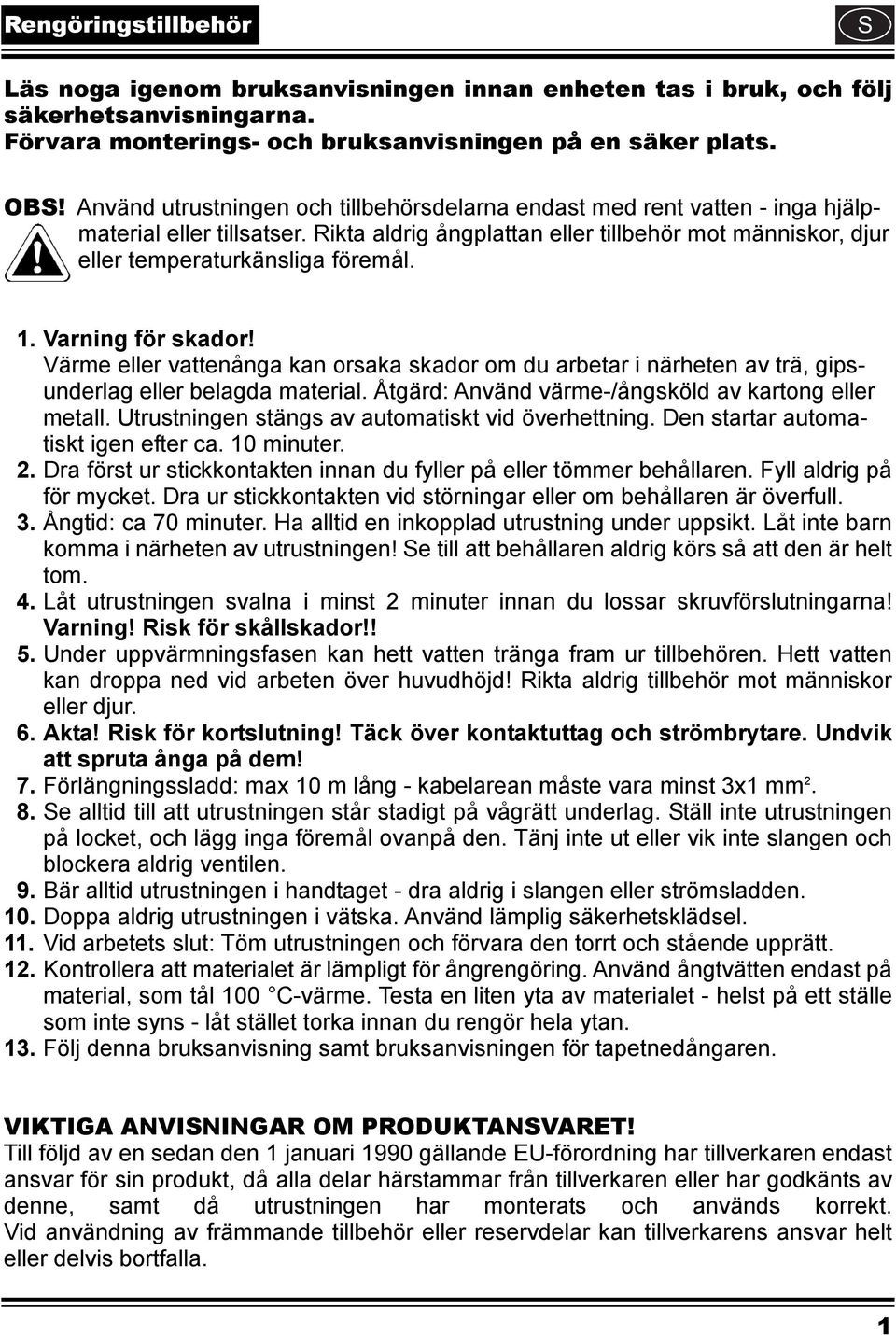 Varning för skador! Värme eller vattenånga kan orsaka skador om du arbetar i närheten av trä, gipsunderlag eller belagda material. Åtgärd: Använd värme-/ångsköld av kartong eller metall.