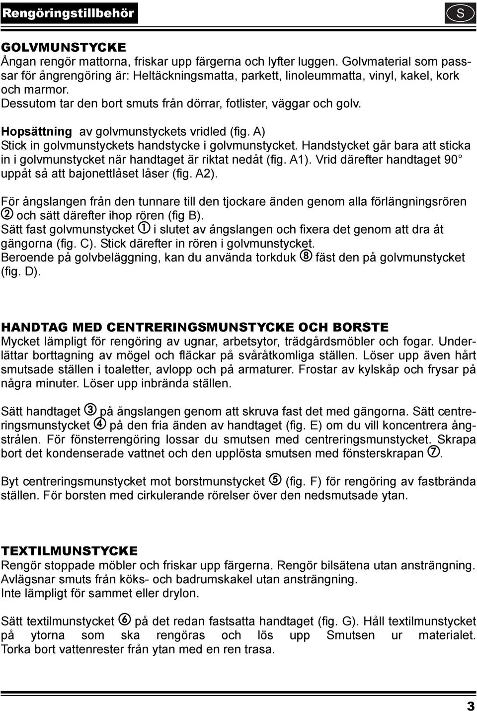 Hopsättning av golvmunstyckets vridled (fig. A) Stick in golvmunstyckets handstycke i golvmunstycket. Handstycket går bara att sticka in i golvmunstycket när handtaget är riktat nedåt (fig. A1).