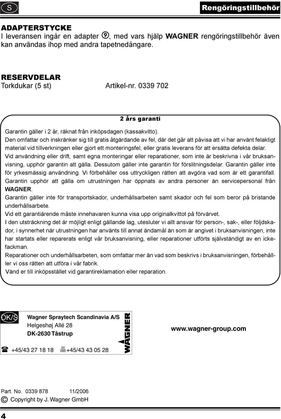 Den omfattar och inskränker sig till gratis åtgärdande av fel, där det går att påvisa att vi har använt felaktigt material vid tillverkningen eller gjort ett monteringsfel, eller gratis leverans för
