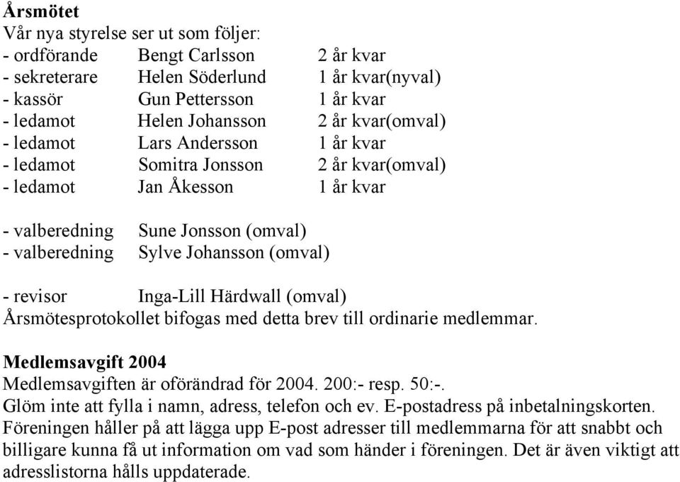 revisor Inga-Lill Härdwall (omval) Årsmötesprotokollet bifogas med detta brev till ordinarie medlemmar. Medlemsavgift 2004 Medlemsavgiften är oförändrad för 2004. 200:- resp. 50:-.