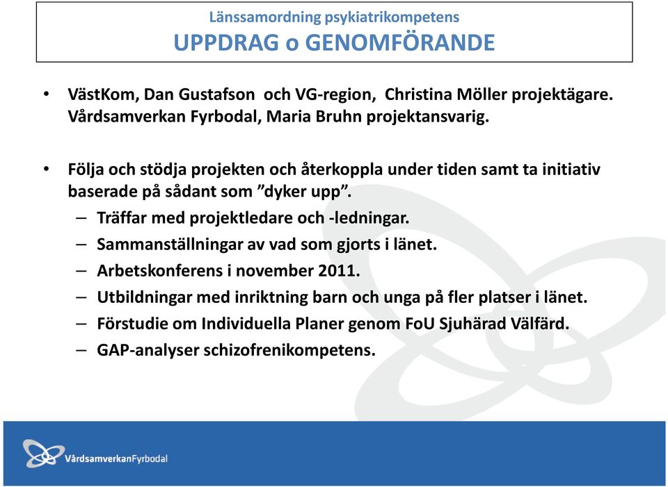 Följa och stödja projekten och återkoppla under tiden samt ta initiativ baserade på sådant som dyker upp.