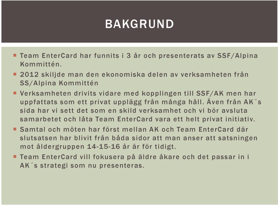 upplägg från många håll. Även från AK s sida har vi sett det som en skild verksamhet och vi bör avsluta samarbetet och låta Team EnterCard vara ett helt privat initiativ.