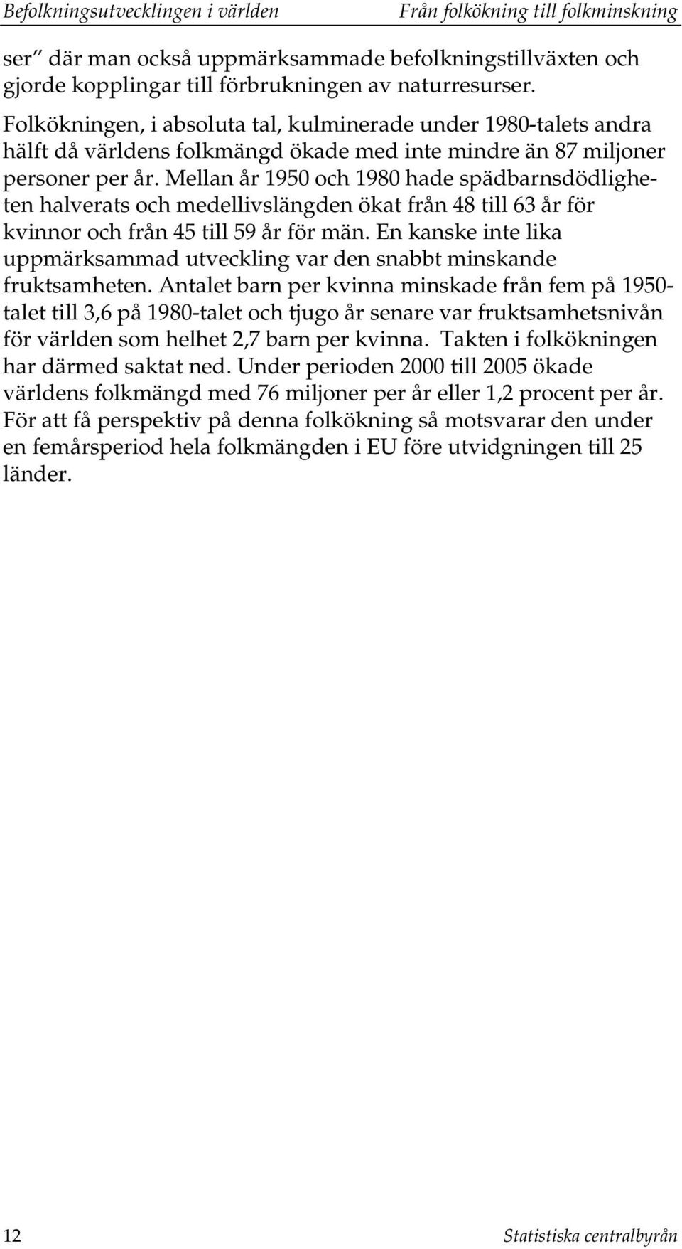 Mellan år 1950 och 1980 hade spädbarnsdödligheten halverats och medellivslängden ökat från 48 till 63 år för kvinnor och från 45 till 59 år för män.