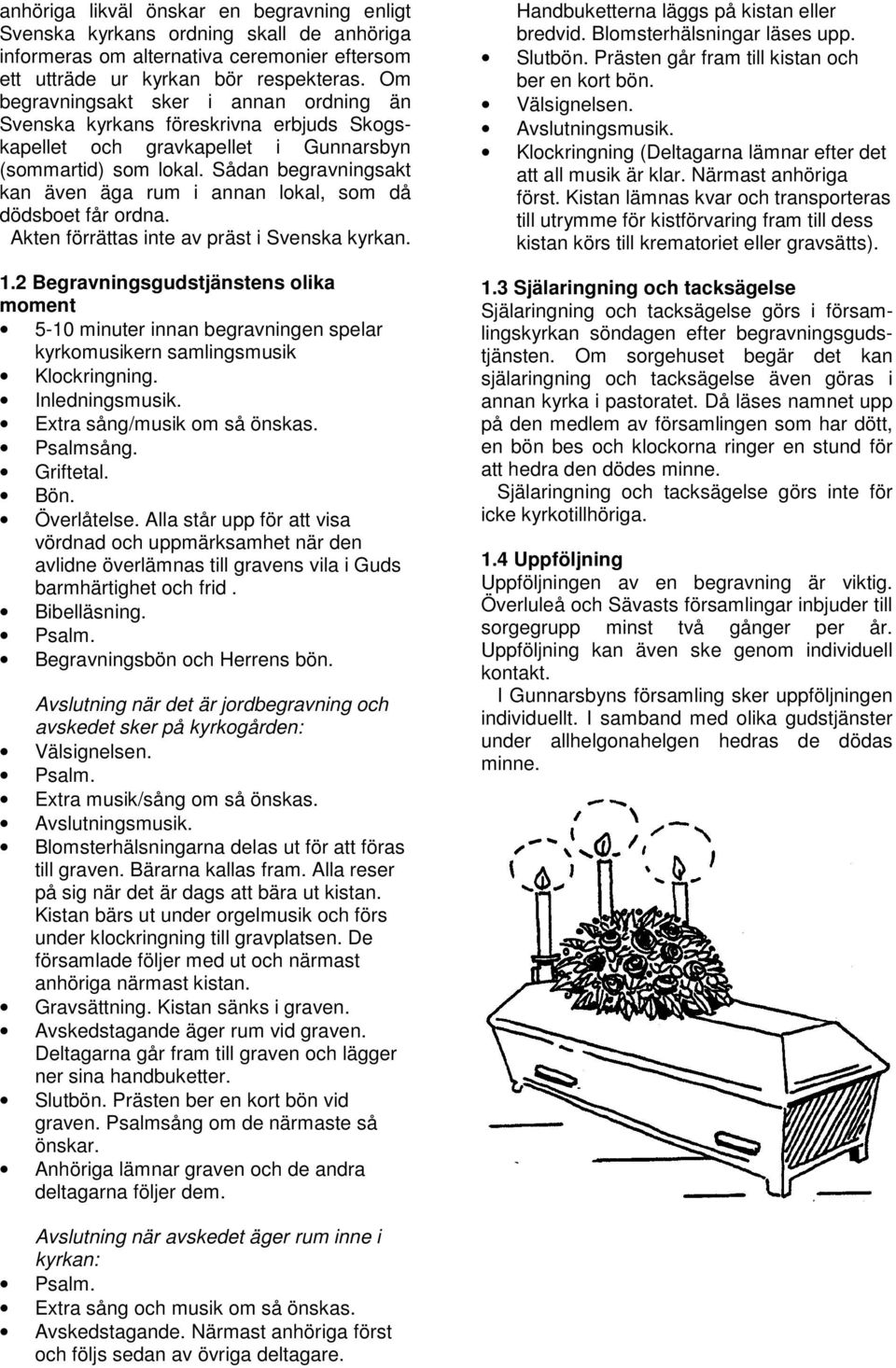 Sådan begravningsakt kan även äga rum i annan lokal, som då dödsboet får ordna. Akten förrättas inte av präst i Svenska kyrkan. 1.