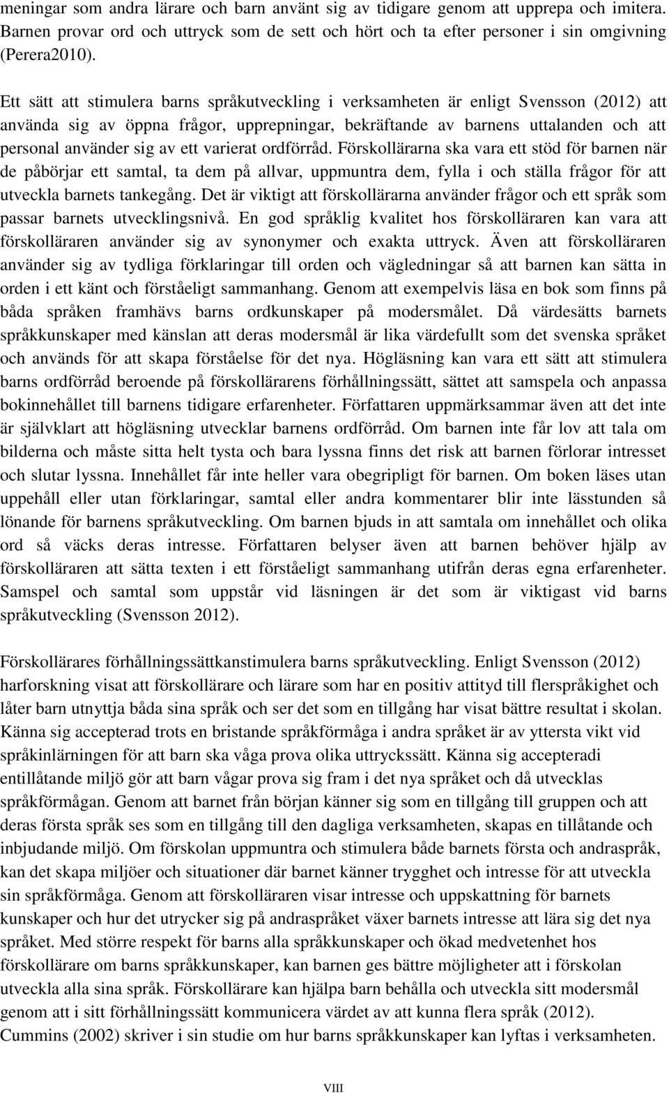 ett varierat ordförråd. Förskollärarna ska vara ett stöd för barnen när de påbörjar ett samtal, ta dem på allvar, uppmuntra dem, fylla i och ställa frågor för att utveckla barnets tankegång.