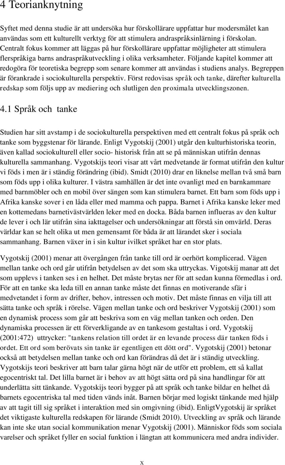 Följande kapitel kommer att redogöra för teoretiska begrepp som senare kommer att användas i studiens analys. Begreppen är förankrade i sociokulturella perspektiv.