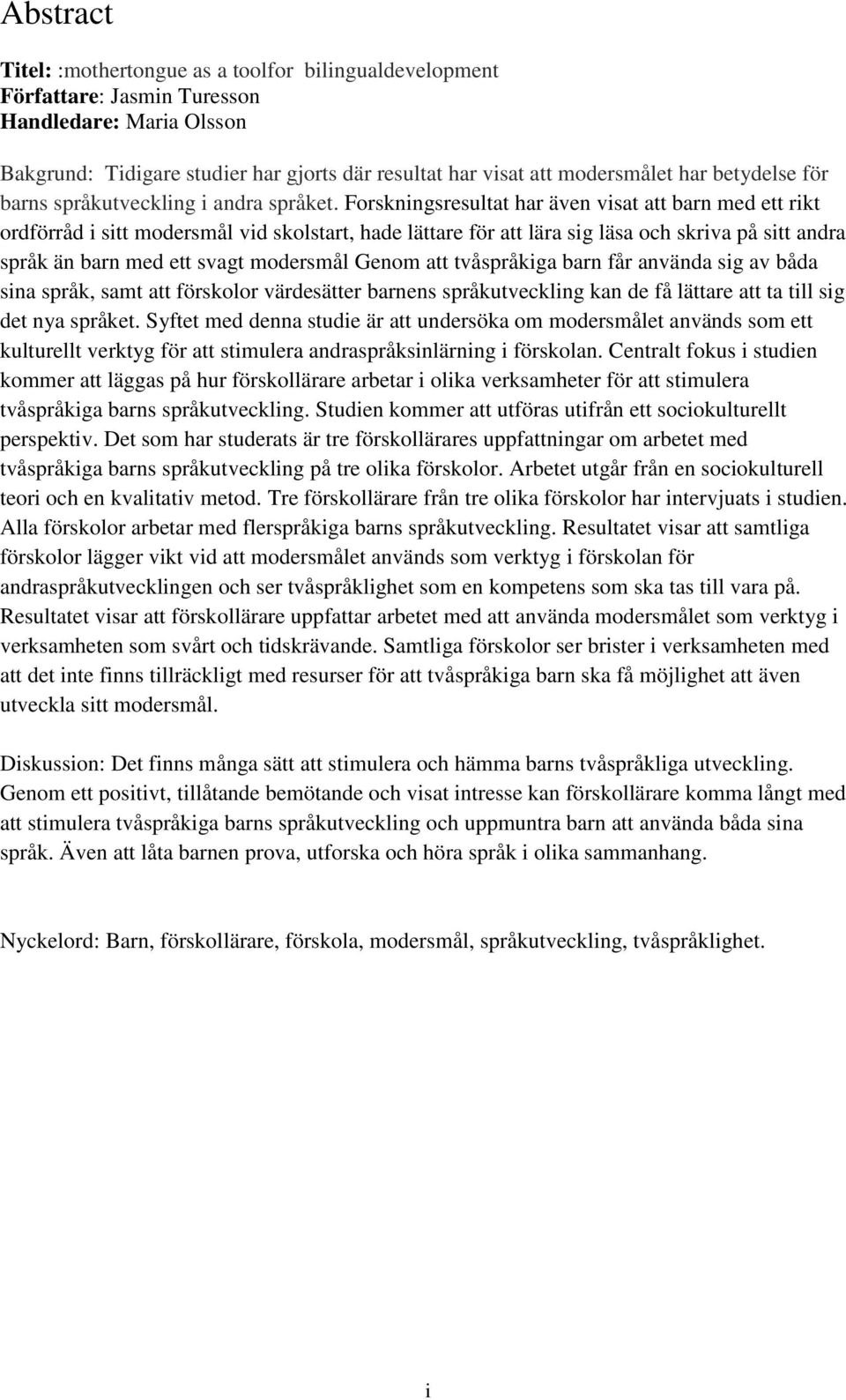Forskningsresultat har även visat att barn med ett rikt ordförråd i sitt modersmål vid skolstart, hade lättare för att lära sig läsa och skriva på sitt andra språk än barn med ett svagt modersmål