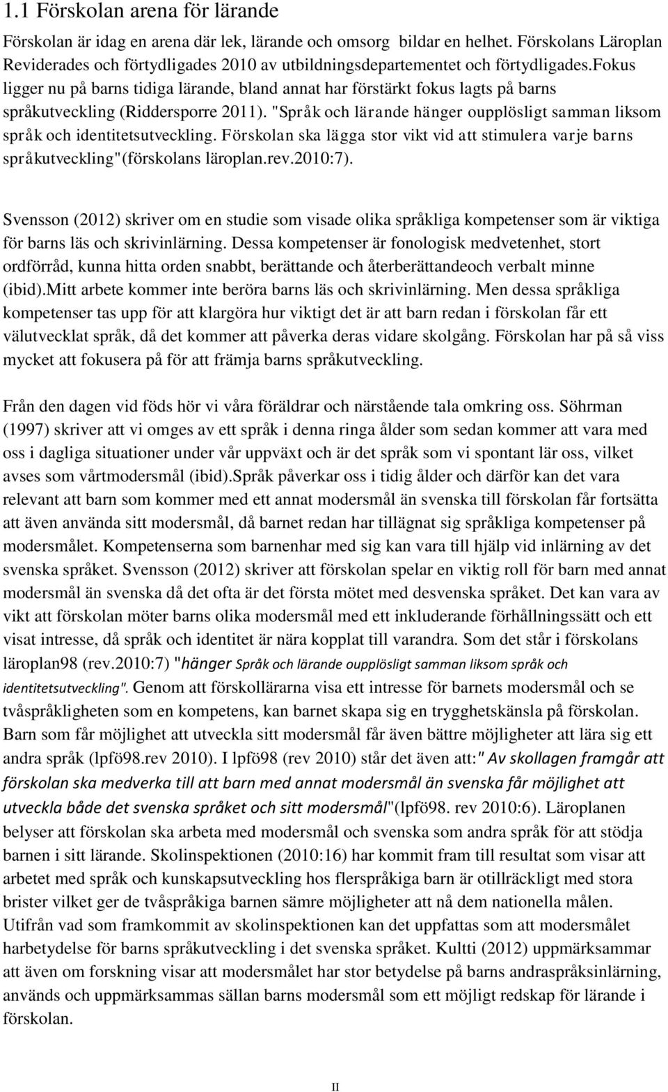 fokus ligger nu på barns tidiga lärande, bland annat har förstärkt fokus lagts på barns språkutveckling (Riddersporre 2011).