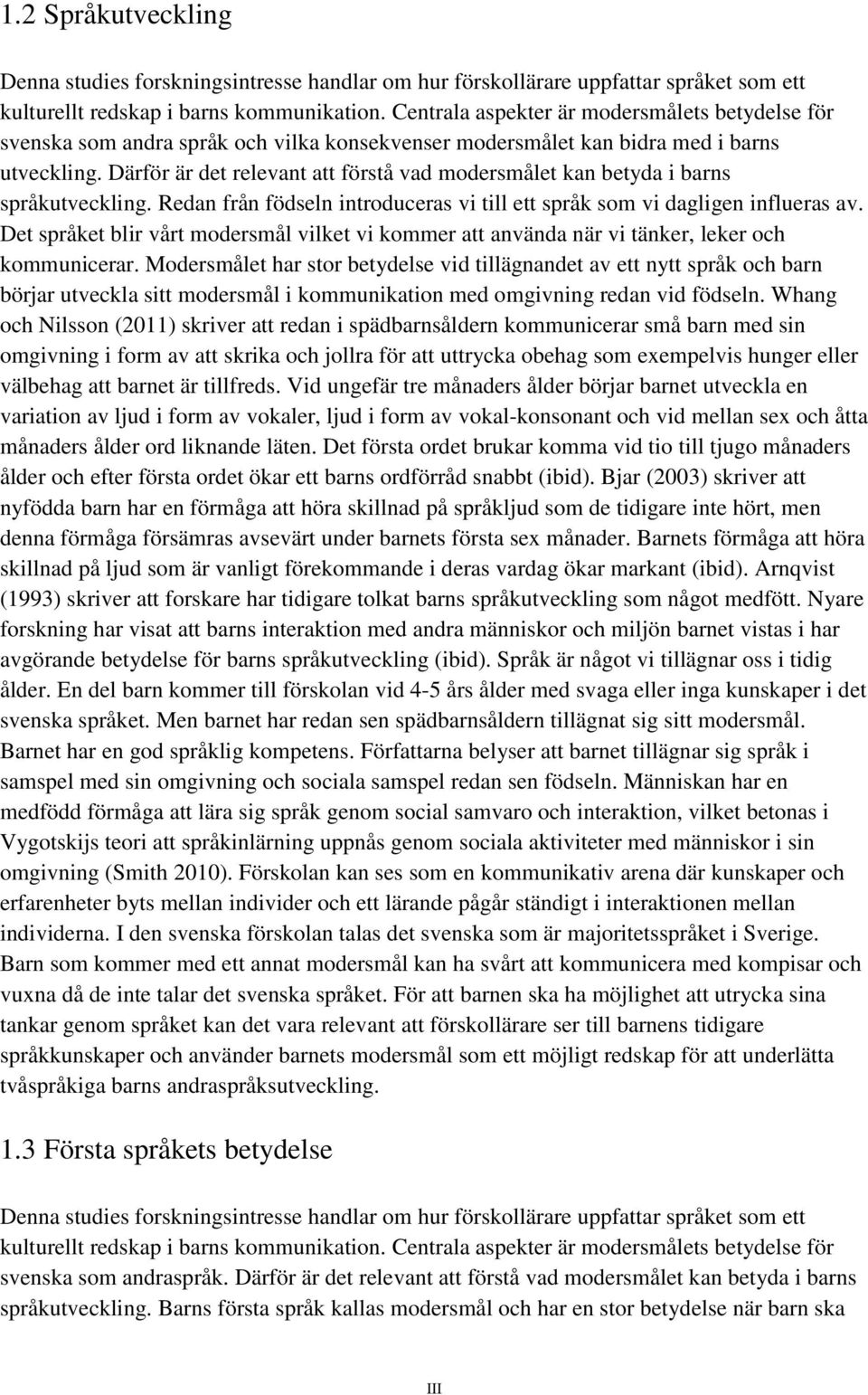 Därför är det relevant att förstå vad modersmålet kan betyda i barns språkutveckling. Redan från födseln introduceras vi till ett språk som vi dagligen influeras av.