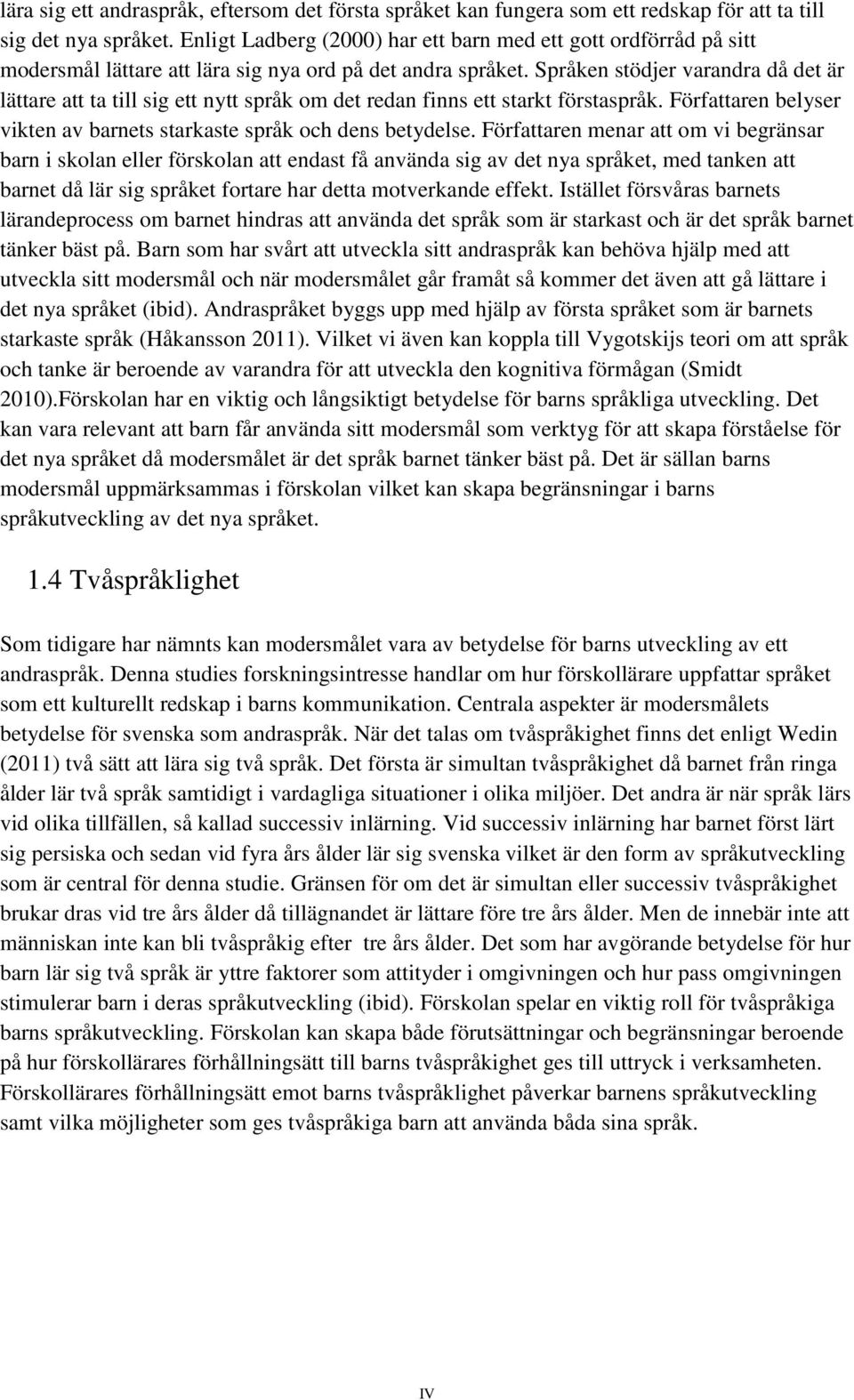 Språken stödjer varandra då det är lättare att ta till sig ett nytt språk om det redan finns ett starkt förstaspråk. Författaren belyser vikten av barnets starkaste språk och dens betydelse.