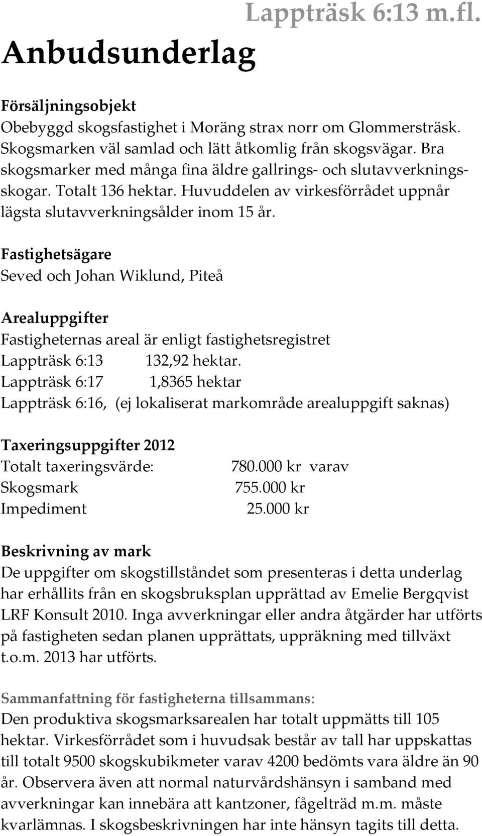 Fatighetägare Seved och Johan Wiklund, Piteå uppgifter Fatigheterna areal är enligt fatighetregitret Lappträk :,9 hektar.