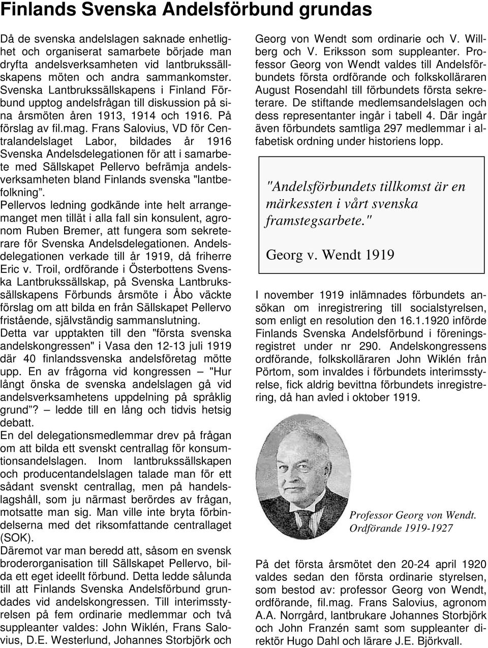 Frans Salovius, VD för Centralandelslaget Labor, bildades år 1916 Svenska Andelsdelegationen för att i samarbete med Sällskapet Pellervo befrämja andelsverksamheten bland Finlands svenska