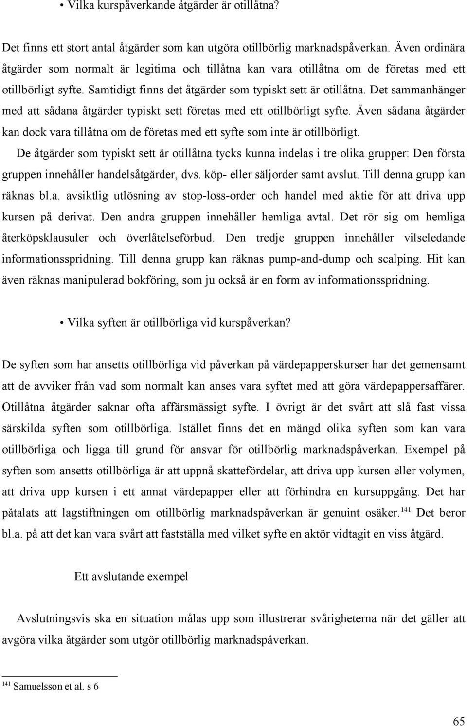 Det sammanhänger med att sådana åtgärder typiskt sett företas med ett otillbörligt syfte. Även sådana åtgärder kan dock vara tillåtna om de företas med ett syfte som inte är otillbörligt.