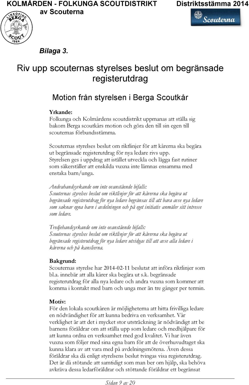 motion och göra den till sin egen till scouternas förbundsstämma. Scouternas styrelses beslut om riktlinjer för att kårerna ska begära ut begränsade registerutdrag för nya ledare rivs upp.