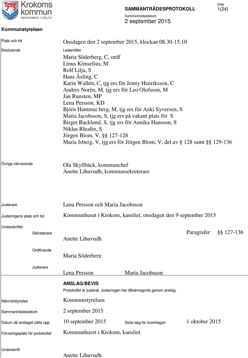 Runsten, MP Lena Persson, KD Björn Hammar berg, M, tjg ers för Anki Syversen, S Maria Jacobsson, S, tjg ers på vakant plats för S Birger Backlund, S, tjg ers för Annika Hansson, S Niklas Rhodin, S