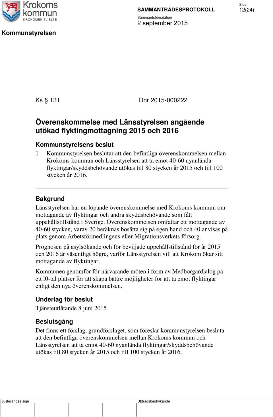 Bakgrund Länsstyrelsen har en löpande överenskommelse med Krokoms kommun om mottagande av flyktingar och andra skyddsbehövande som fått uppehållstillstånd i Sverige.