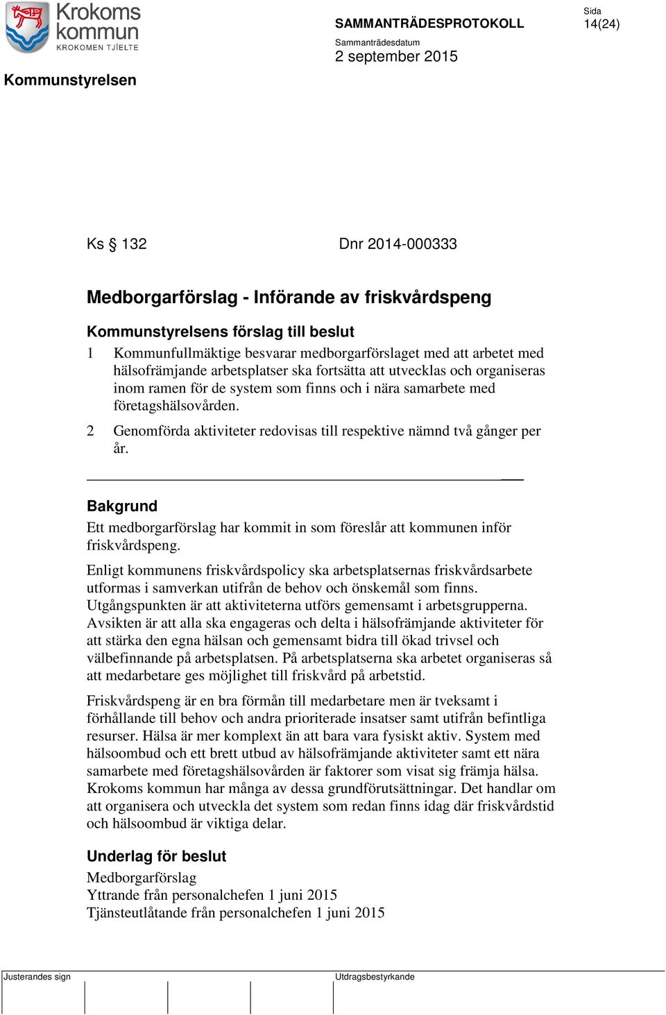 2 Genomförda aktiviteter redovisas till respektive nämnd två gånger per år. Bakgrund Ett medborgarförslag har kommit in som föreslår att kommunen inför friskvårdspeng.