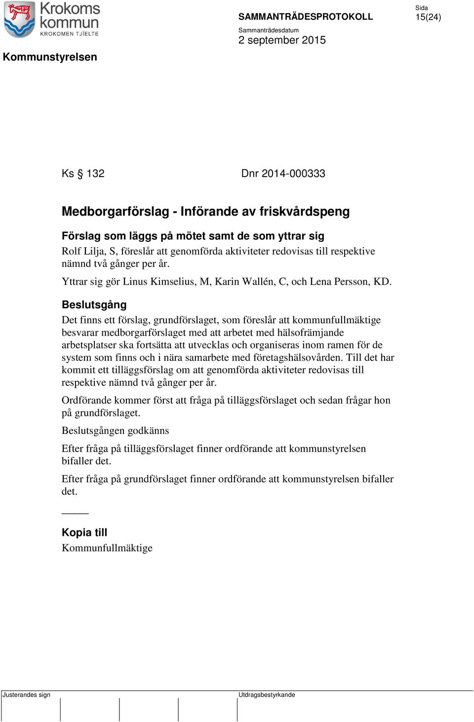 Beslutsgång Det finns ett förslag, grundförslaget, som föreslår att kommunfullmäktige besvarar medborgarförslaget med att arbetet med hälsofrämjande arbetsplatser ska fortsätta att utvecklas och