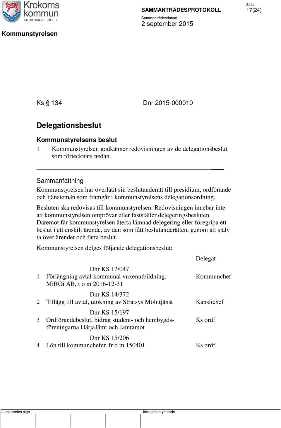 Besluten ska redovisas till kommunstyrelsen. Redovisningen innebär inte att kommunstyrelsen omprövar eller fastställer delegeringsbesluten.