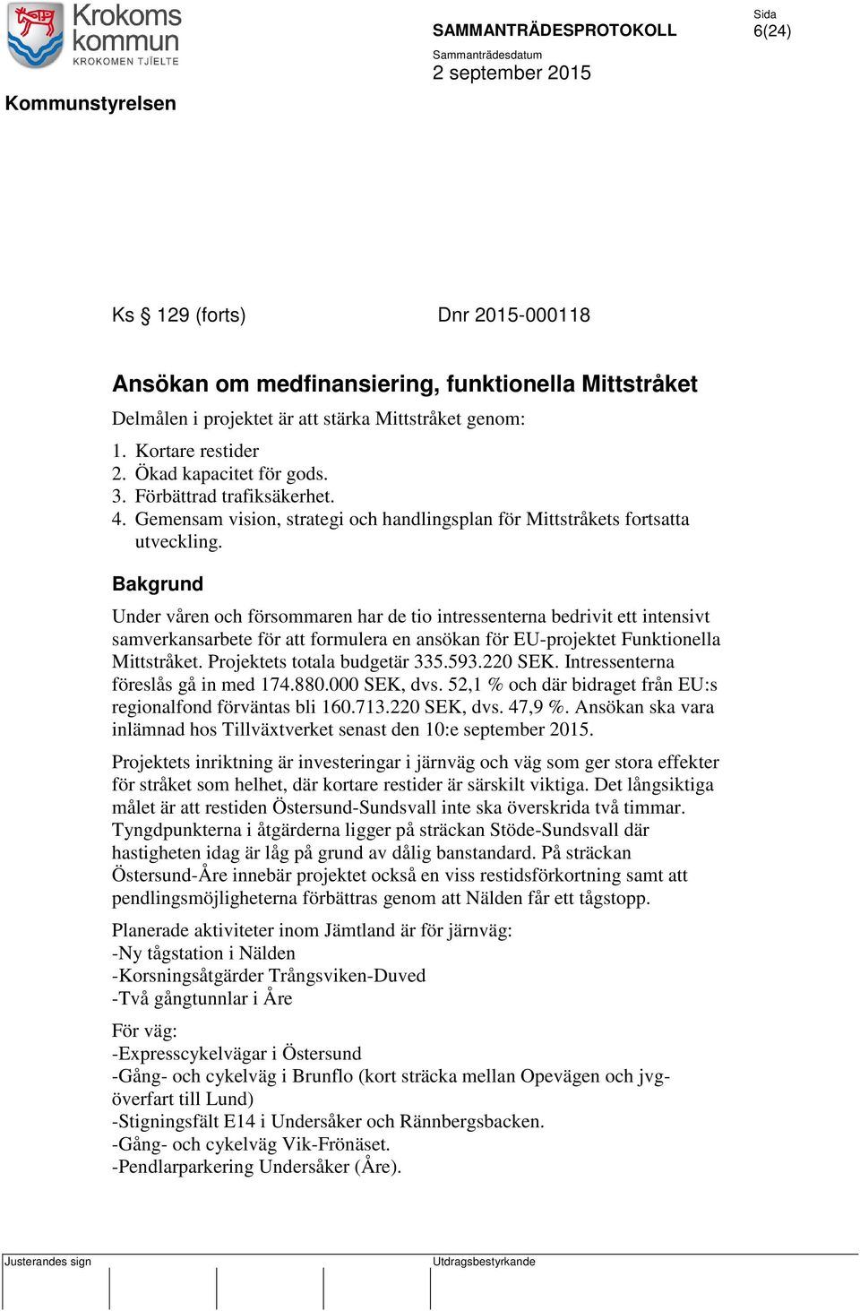 Bakgrund Under våren och försommaren har de tio intressenterna bedrivit ett intensivt samverkansarbete för att formulera en ansökan för EU-projektet Funktionella Mittstråket.