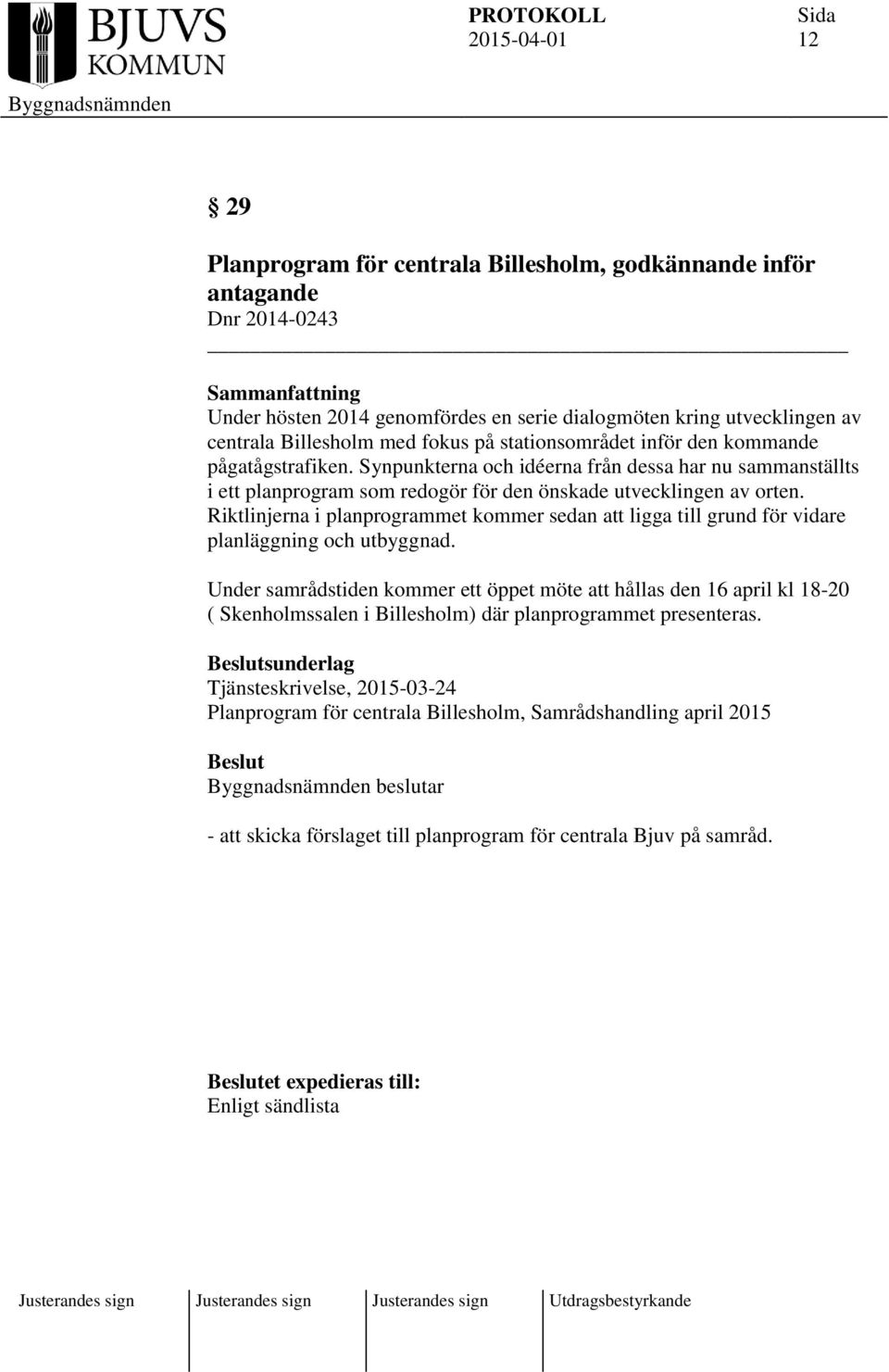 Riktlinjerna i planprogrammet kommer sedan att ligga till grund för vidare planläggning och utbyggnad.