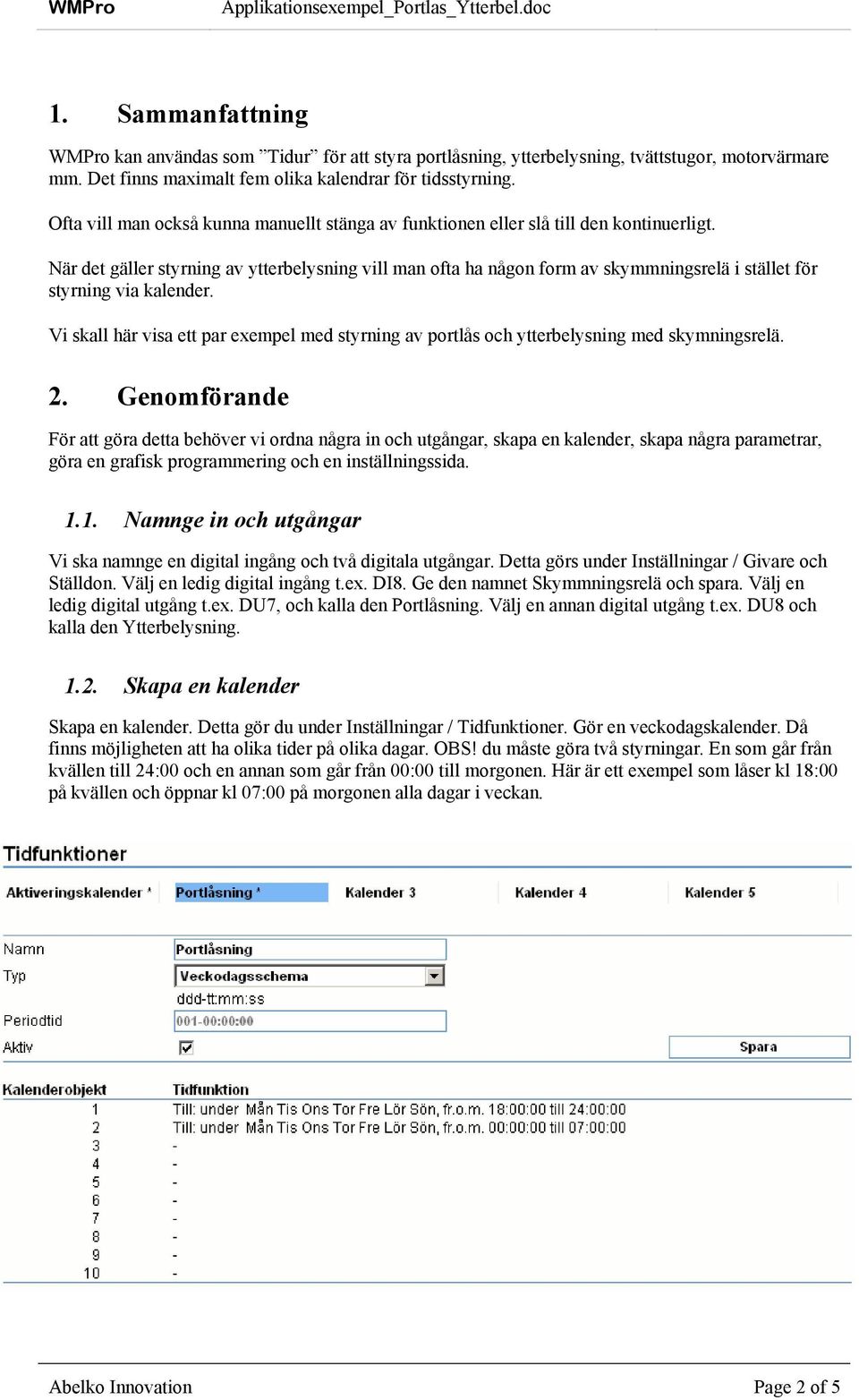 När det gäller styrning av ytterbelysning vill man ofta ha någon form av skymmningsrelä i stället för styrning via kalender.