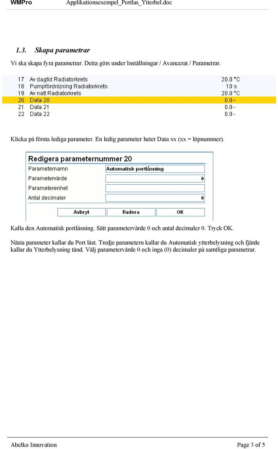 Sätt parametervärde 0 och antal decimaler 0. Tryck OK. Nästa parameter kallar du Port låst.