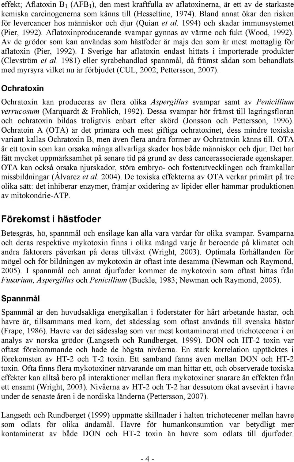 Av de grödor som kan användas som hästfoder är majs den som är mest mottaglig för aflatoxin (Pier, 1992). I Sverige har aflatoxin endast hittats i importerade produkter (Clevström et al.