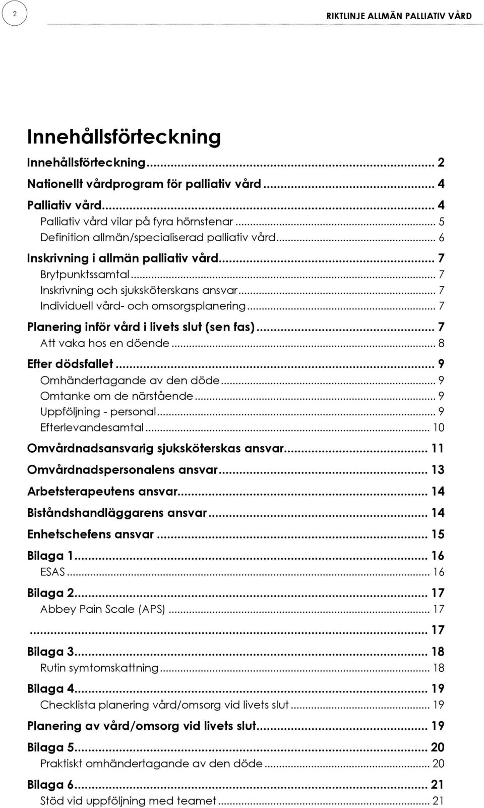 .. 7 Individuell vård- och omsorgsplanering... 7 Planering inför vård i livets slut (sen fas)... 7 Att vaka hos en döende... 8 Efter dödsfallet... 9 Omhändertagande av den döde.