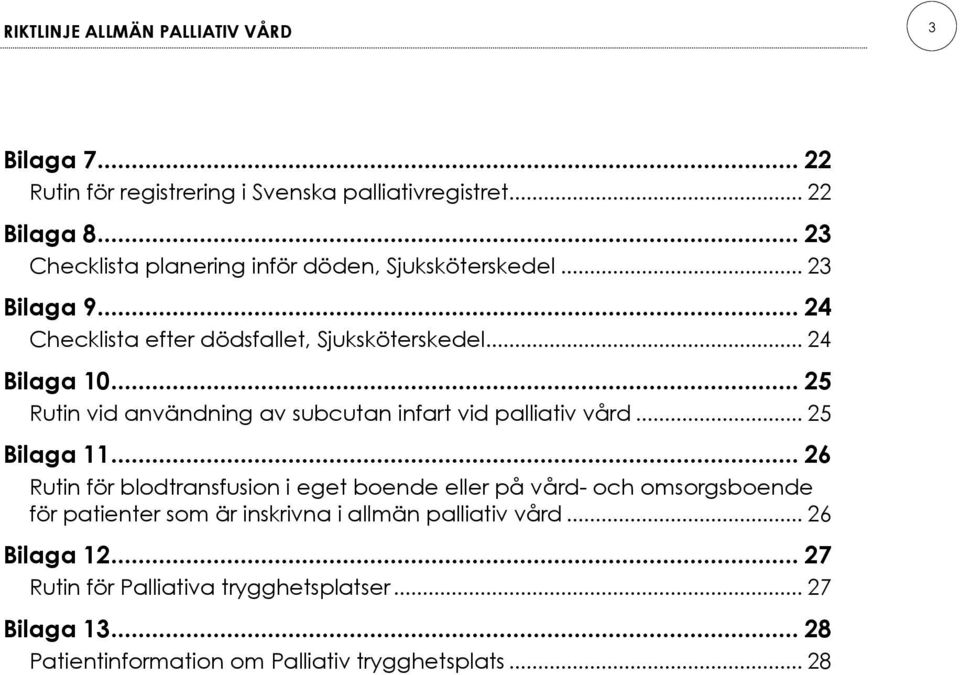 .. 25 Rutin vid användning av subcutan infart vid palliativ vård... 25 Bilaga 11.