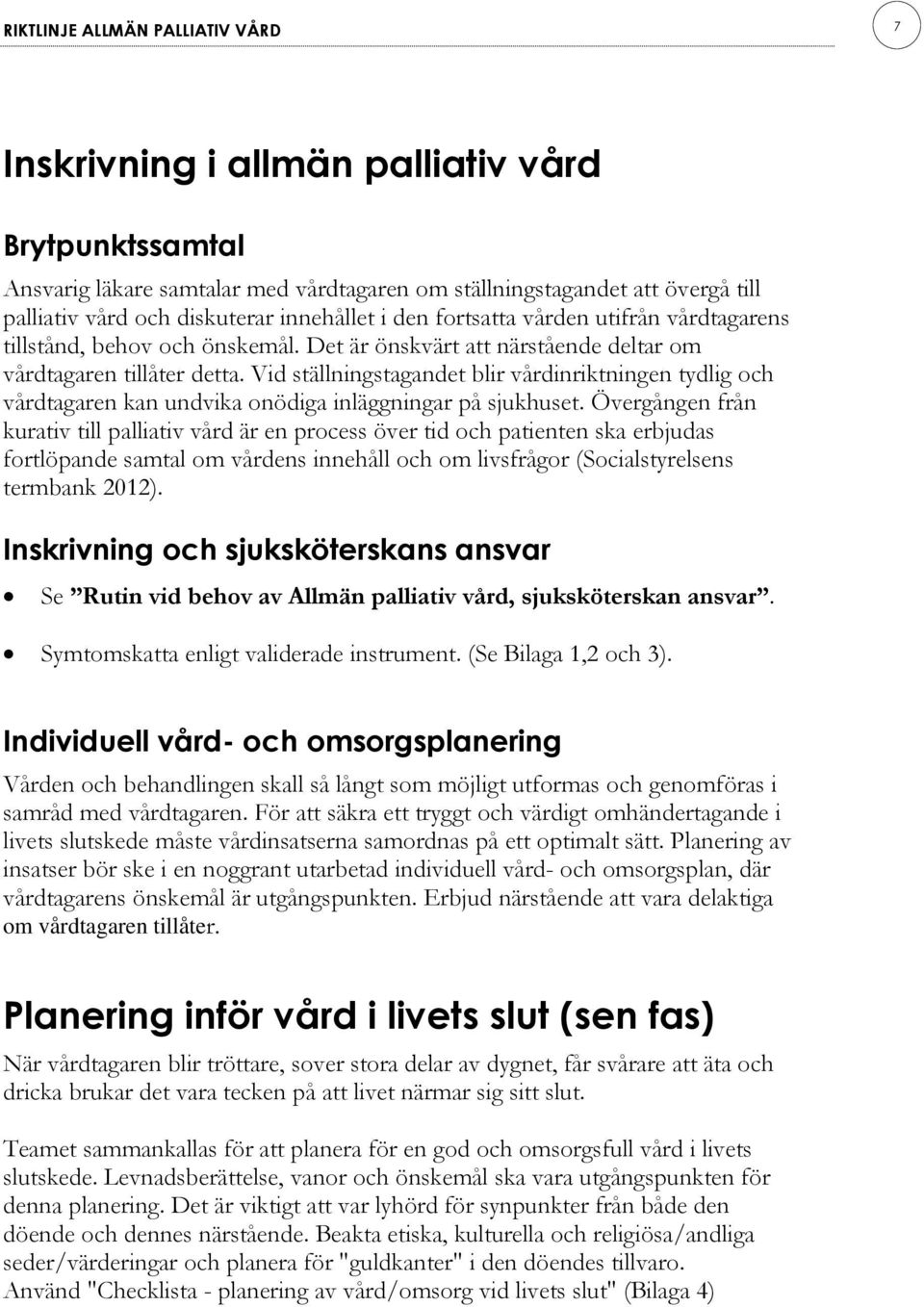 Vid ställningstagandet blir vårdinriktningen tydlig och vårdtagaren kan undvika onödiga inläggningar på sjukhuset.